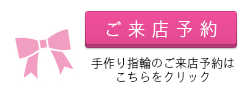 ご来店予約　手作り指輪のご来店予約はこちらをクリック